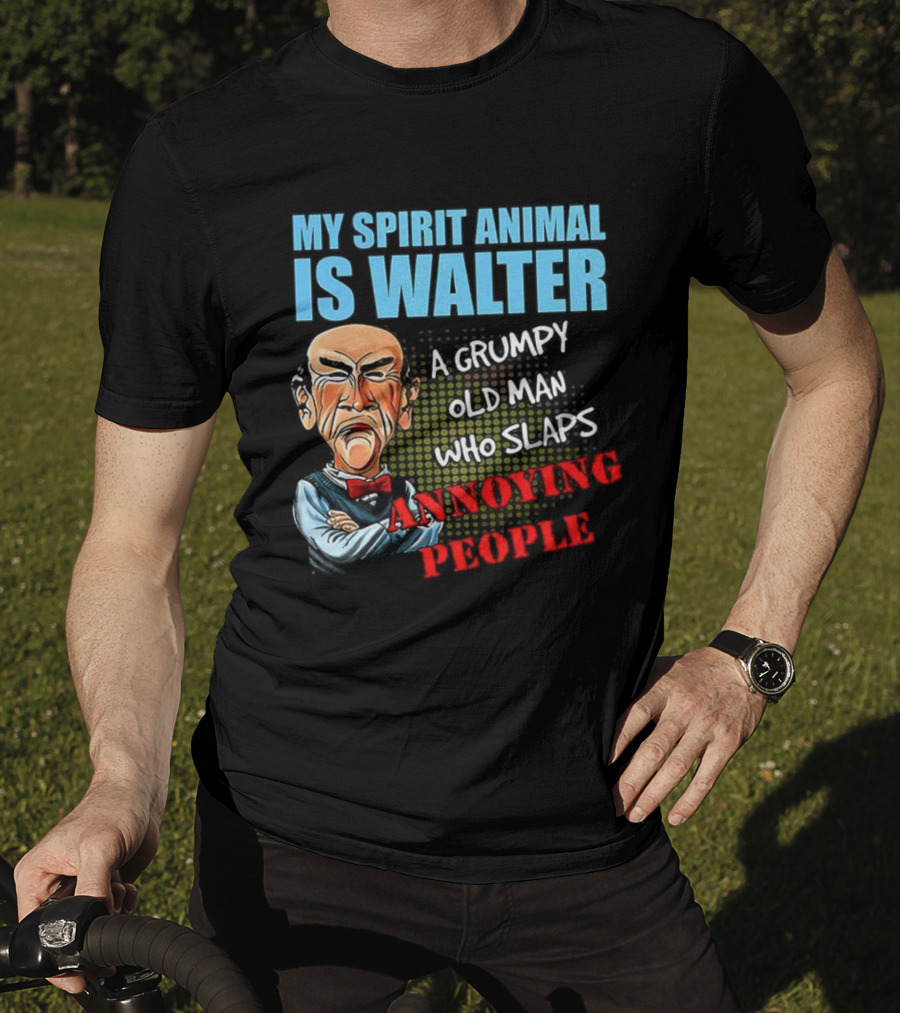 My Spirit Animal Is Walter A Grumpy Old Man Who Slaps Annoying People T-Shirt
