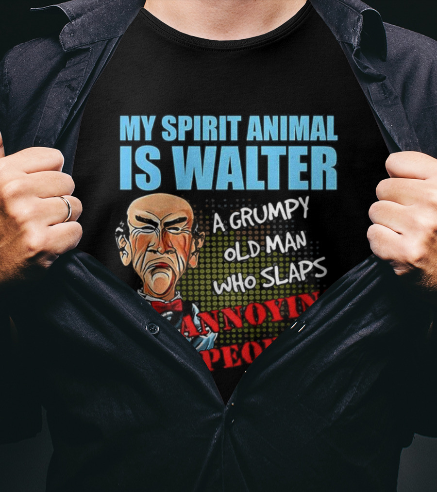 My Spirit Animal Is Walter A Grumpy Old Man Who Slaps Annoying People T-Shirt