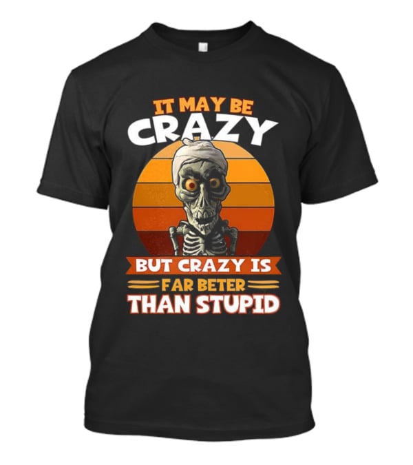 It May Be Crazy But Crazy Is Far Better Than Stupid Vintage Skeleton T-Shirt