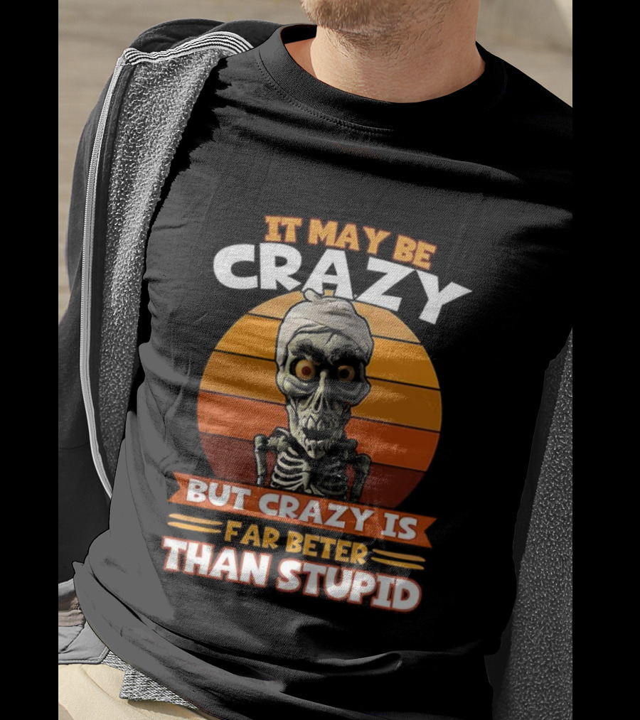 It May Be Crazy But Crazy Is Far Better Than Stupid Vintage Skeleton T-Shirt