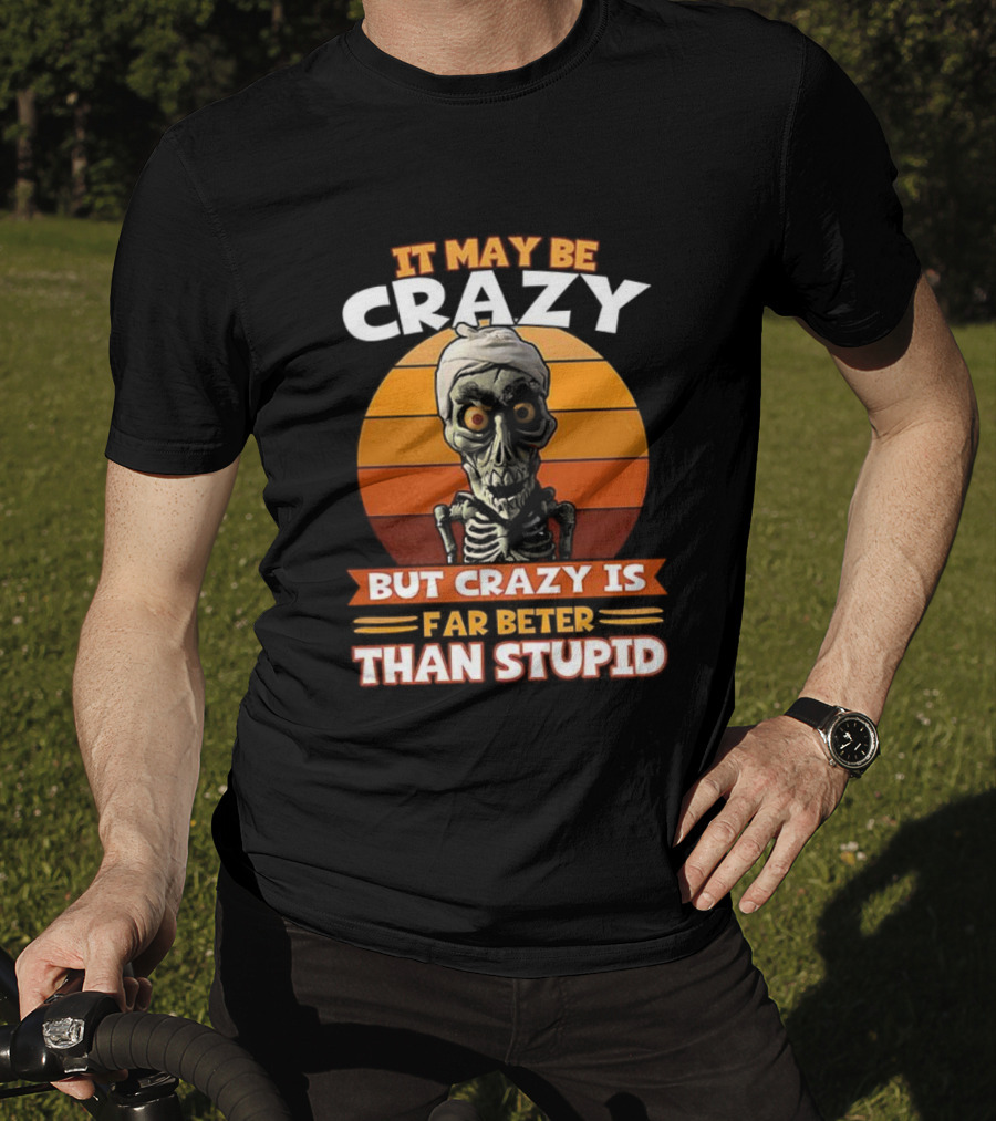 It May Be Crazy But Crazy Is Far Better Than Stupid Vintage Skeleton T-Shirt