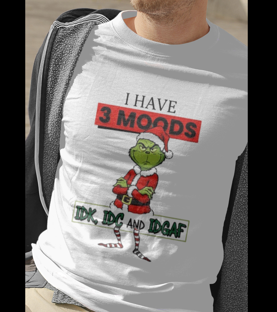 Grinch I Have 3 Moods IDK IDC IDGAF Christmas T-Shirt