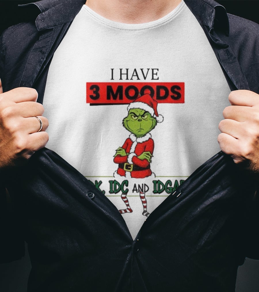 Grinch I Have 3 Moods IDK IDC IDGAF Christmas T-Shirt