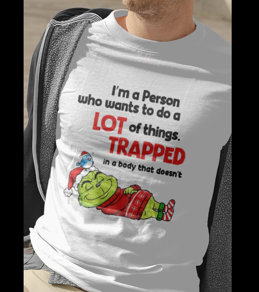 I'm A Person Who Wants To Do A Lot Of Things Trapped Grinch Santa Christmas T-Shirt