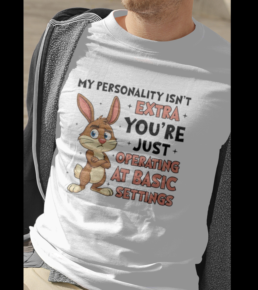Rabbit My Personality Isn’t Extra You’re Just Operating At Basic Settings T-Shirt
