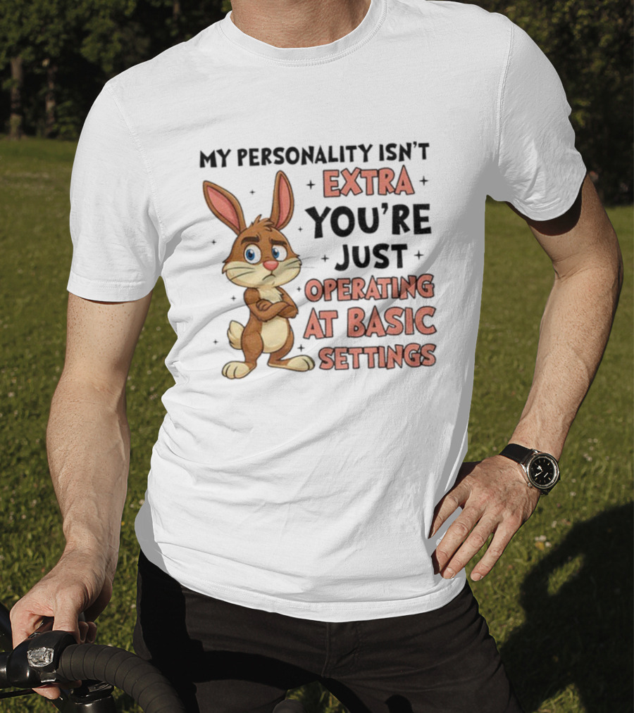 Rabbit My Personality Isn’t Extra You’re Just Operating At Basic Settings T-Shirt
