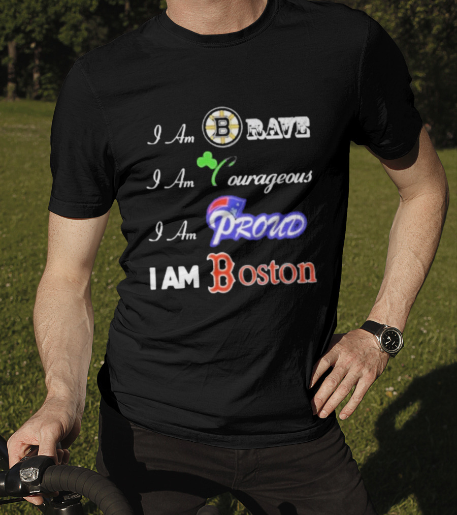 I Am Brave Bruins Courageous Celtics Proud Patriots I Am Boston Red Sox T-Shirt