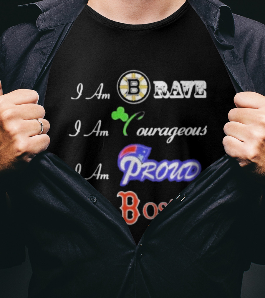 I Am Brave Bruins Courageous Celtics Proud Patriots I Am Boston Red Sox T-Shirt