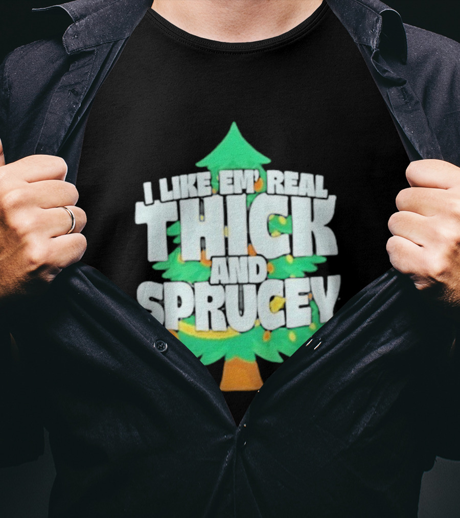 I Like Em Real Thick And Sprucey Christmas Tree Holiday Decor Fun T-Shirt