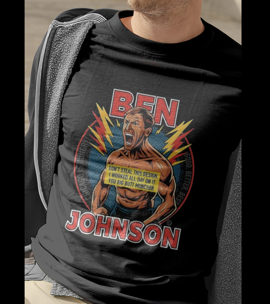 Ben Johnson Don't Steal This I Worked All Day On It You Big Butt Muncher Chicago Is Hungry Good Better Best T-Shirt