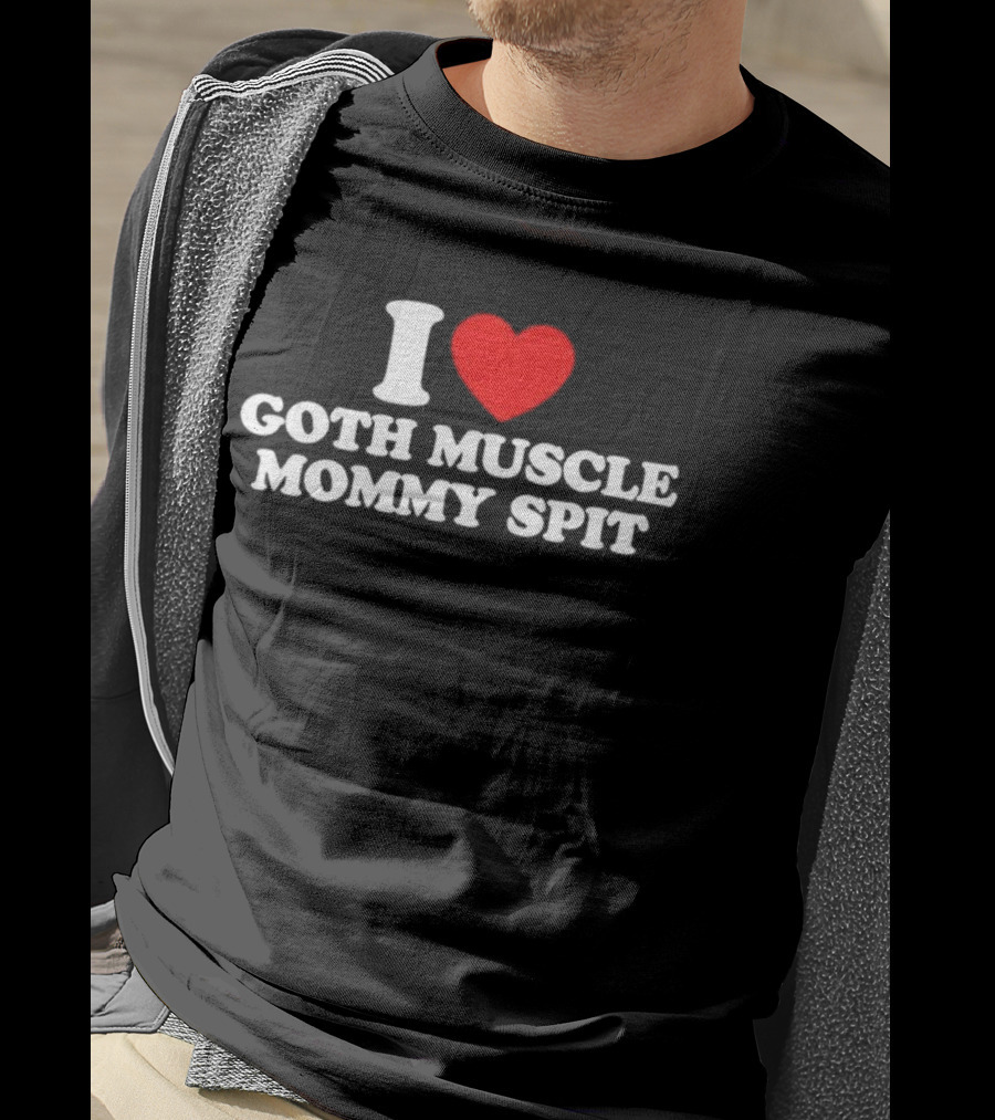 I Love Goth Muscle Mommy Spit T-Shirt