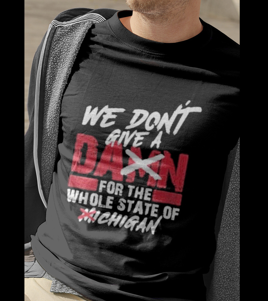 Ohio State Buckeyes We Don’t Give A Damn For The Whole State Of Michigan T-Shirt