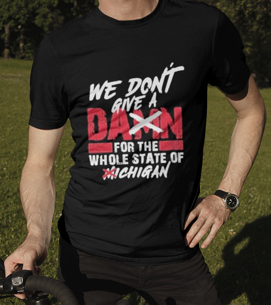 Ohio State Buckeyes We Don’t Give A Damn For The Whole State Of Michigan T-Shirt
