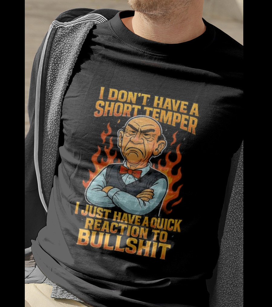 I Don’t Have A Short Temper Ole Man Quick Reaction To Bullshit T-Shirt