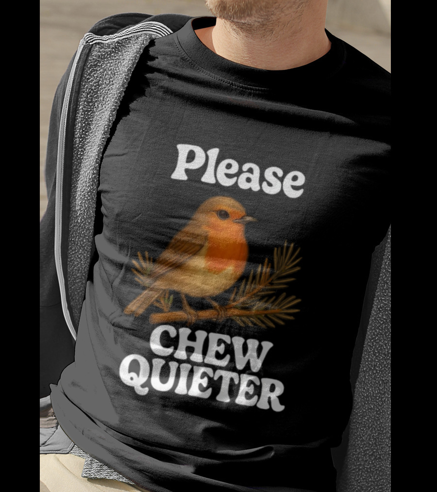 Please Chew Quieter Bird Robin Twig Expression T-Shirt