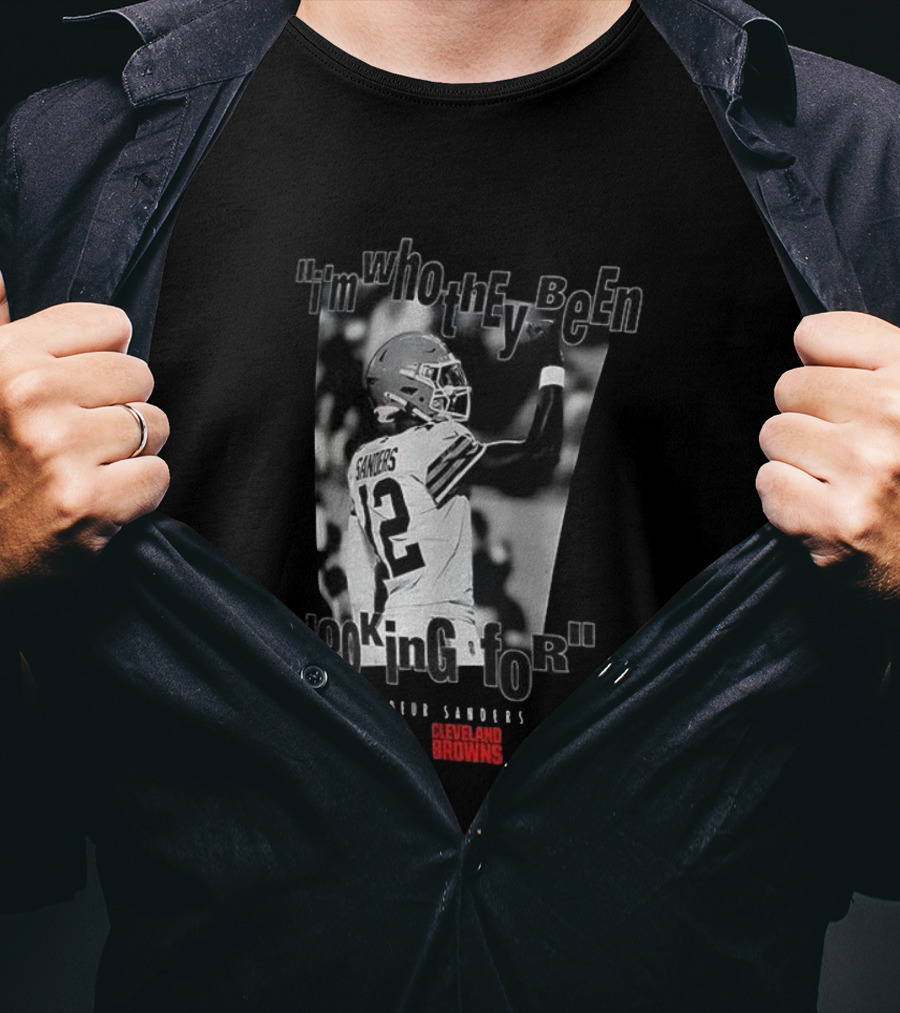Shedeur Sanders Cleveland Browns 12 I'm Who They Been Looking For T-Shirt