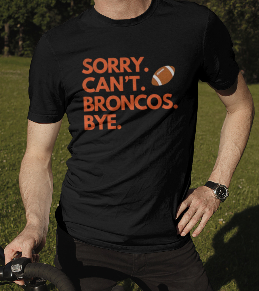 Sorry Can’t Broncos Bye Denver Broncos Football T-Shirt
