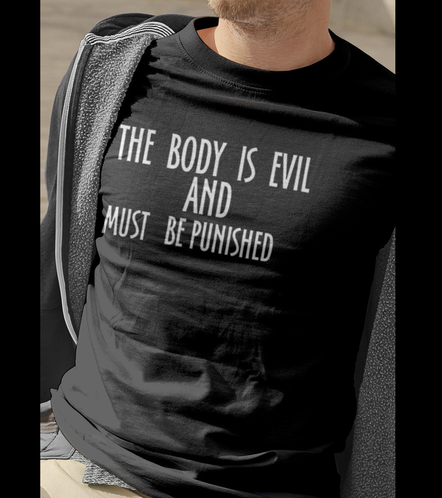 The Body Is Evil And Must Be Punished Statement T-Shirt