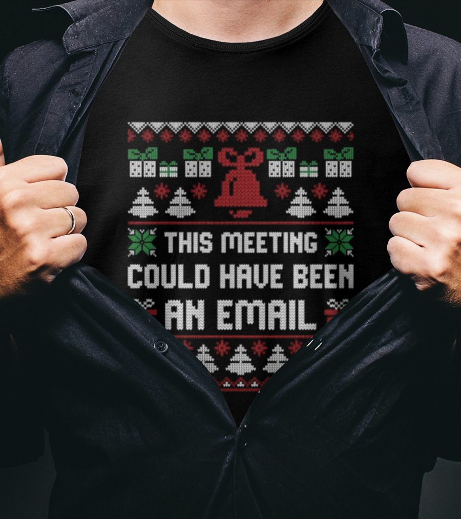 This Meeting Could Have Been An Email Ugly Christmas Bell Gift Trees Sweater T-Shirt