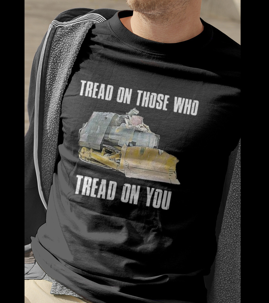 Tread On Those Who Tread On You Bulldozer Illustration T-Shirt