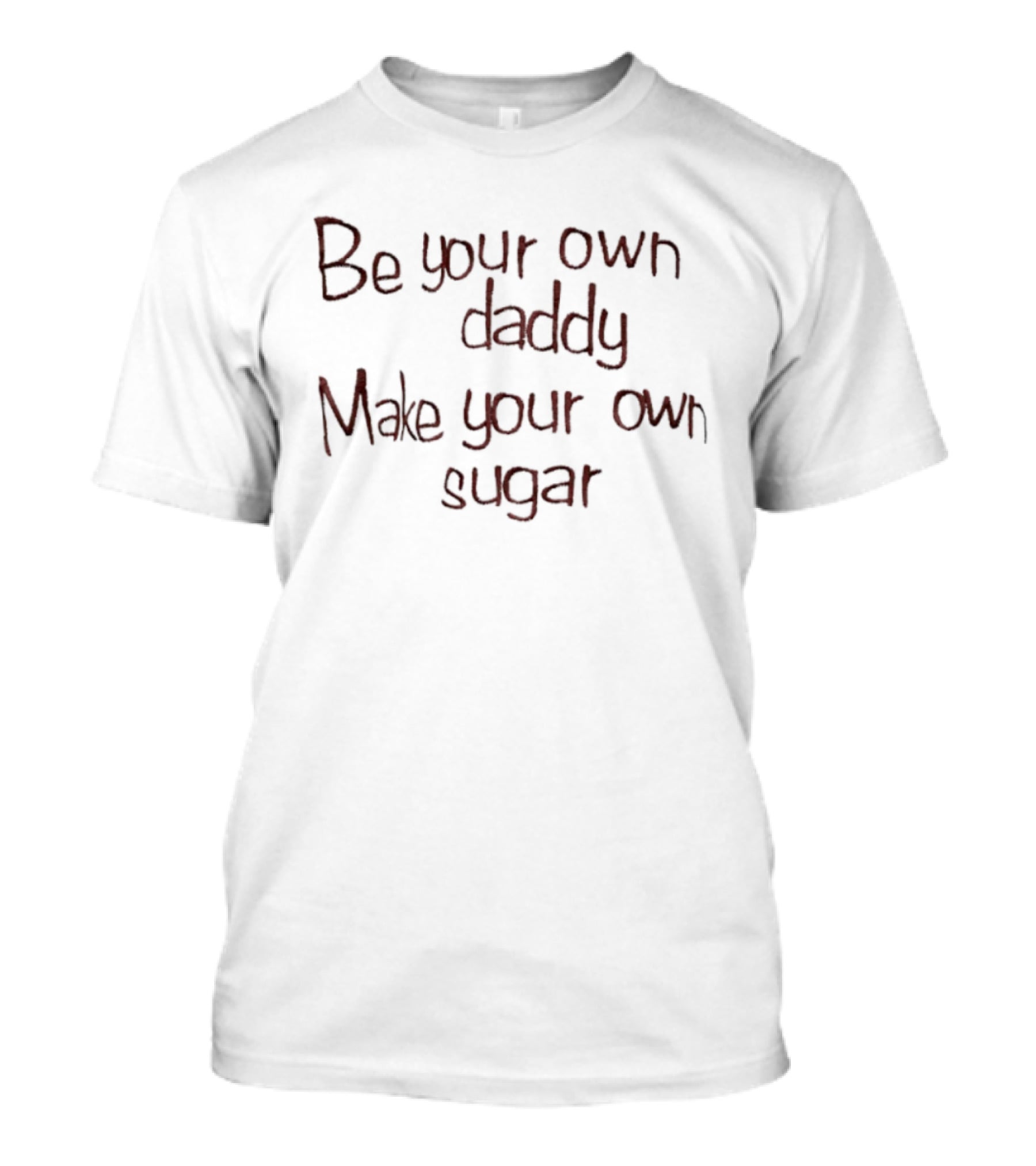 Be Your Own Daddy Make Your Own Sugar Motivational Quote T-Shirt