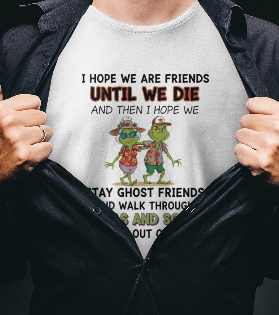 Until We Die Stay Ghost Friends Walk Through Walls Grinch T-Shirt