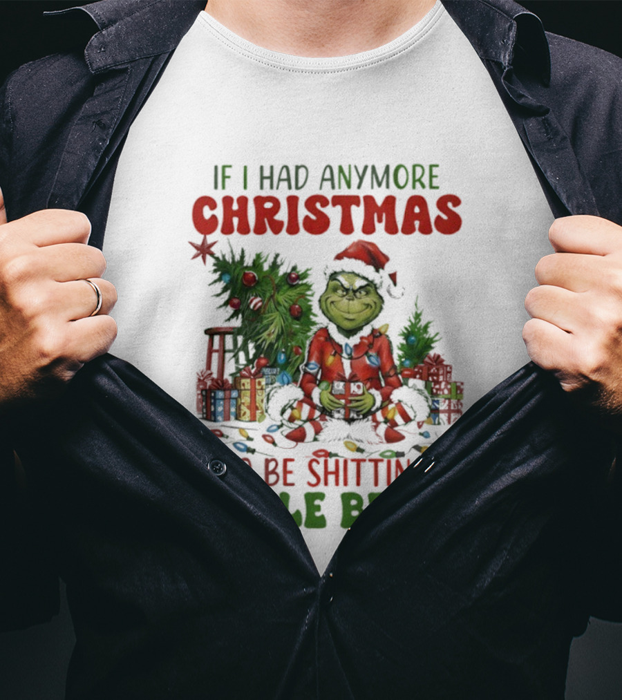 If I Had Anymore Christmas I’d Be Shitting Jingle Bells Grinch T-Shirt
