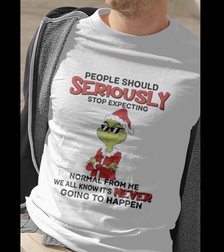 Grinch People Should Seriously Stop Expecting Normal From Me We All Know It’s Never Going To Happen T-Shirt