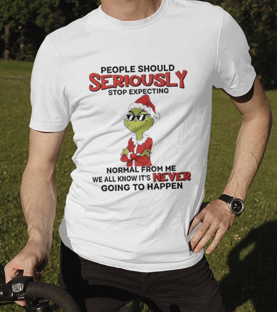 Grinch People Should Seriously Stop Expecting Normal From Me We All Know It’s Never Going To Happen T-Shirt