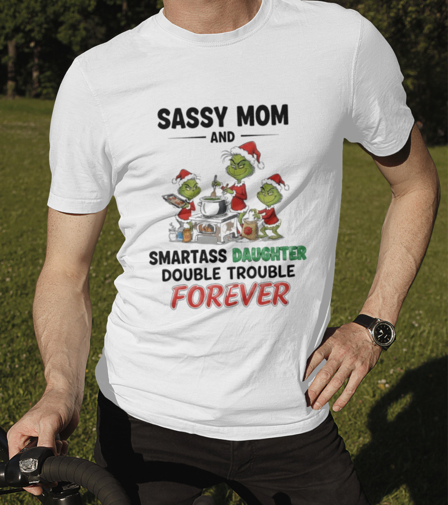 Sassy Mom Grinch And Smartass Daughter Double Trouble Forever T-Shirt