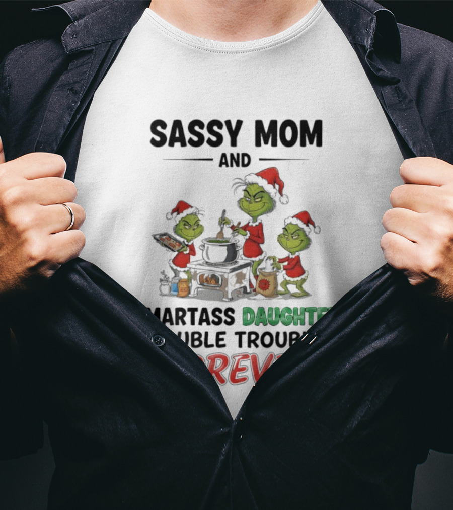 Sassy Mom Grinch And Smartass Daughter Double Trouble Forever T-Shirt