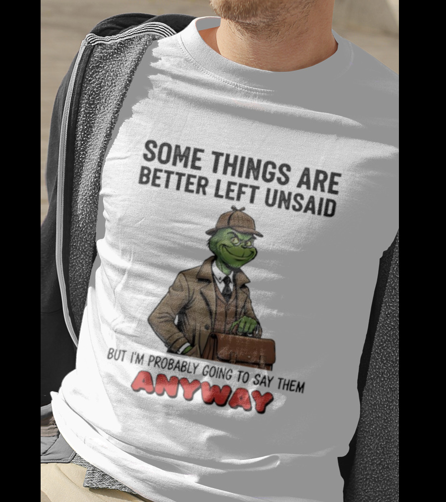 Grinch Some Things Are Better Left Unsaid But I’m Probably Going To Say Them Anyway Detective Style T-Shirt