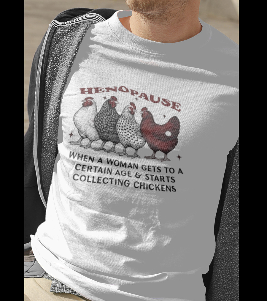 Henopause When A Woman Gets To A Certain Age And Starts Collecting Chickens Fun Farm Life T-Shirt