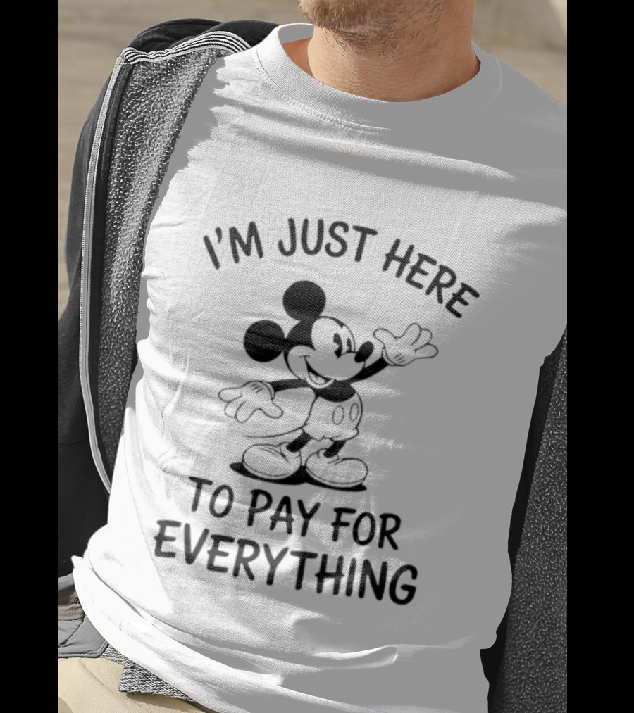 I'm Just Here To Pay For Everything Disney Mickey T-Shirt