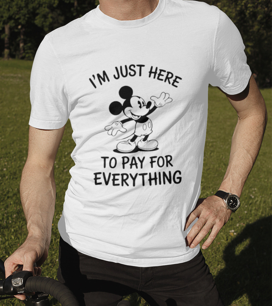 I'm Just Here To Pay For Everything Disney Mickey T-Shirt