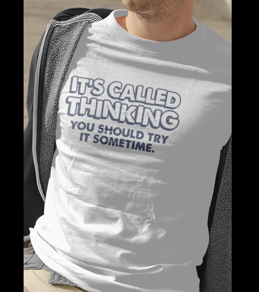It's Called Thinking You Should Try It Sometime T-Shirt