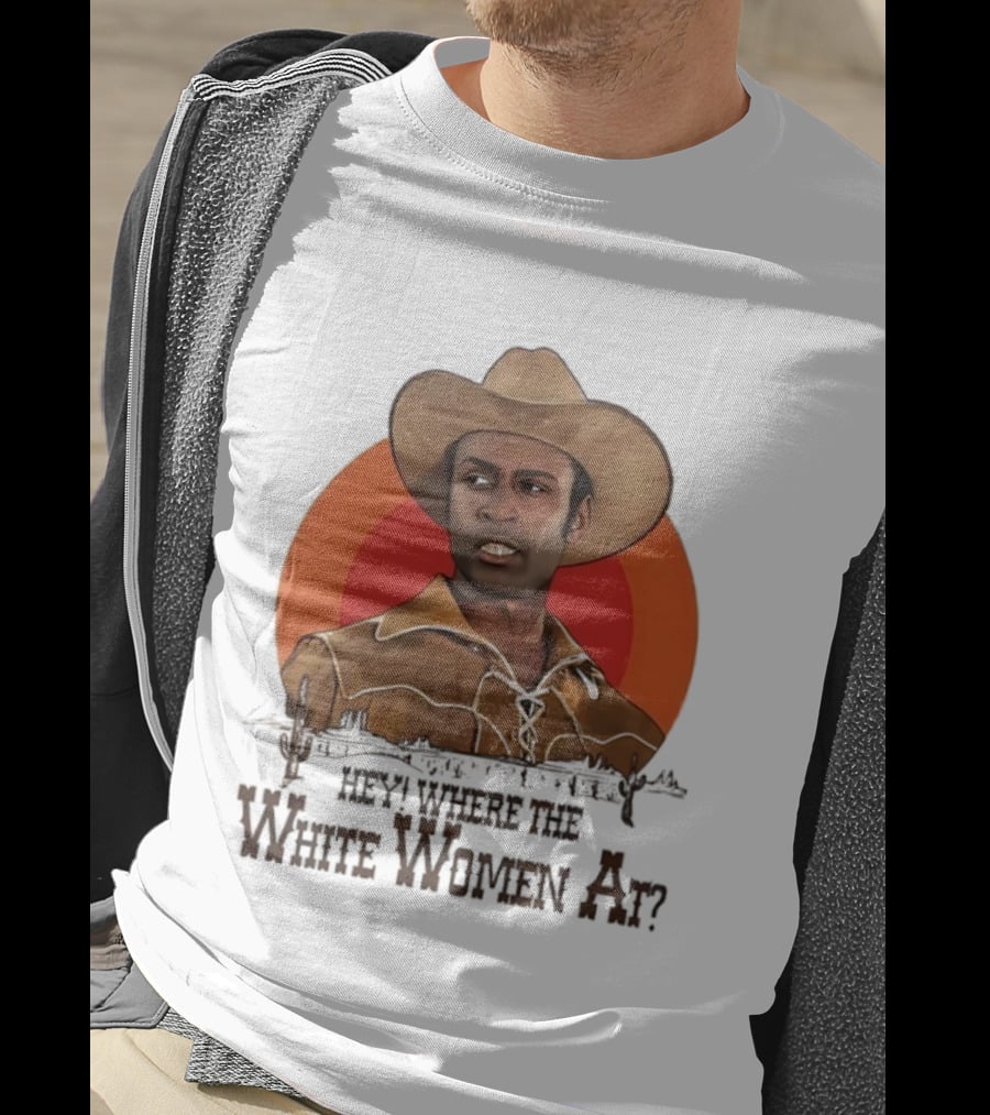 Sheriff Bart Hey Where The White Women At Iconic Western Comedy Reference T-Shirt