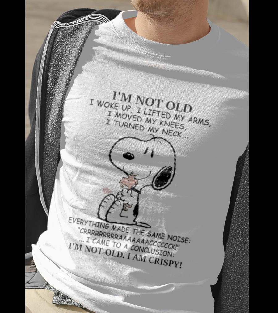 Snoopy Woodstock Conclusion Not Old I'm Crispy Woke Up Arms Knees Neck Noise T-Shirt