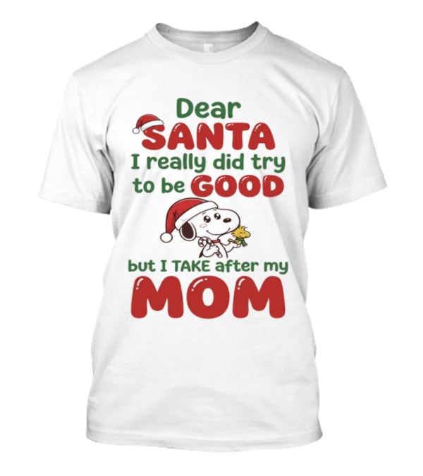 Snoopy Dear Santa I Really Did Try To Be Good But I Take After My Mom T-Shirt
