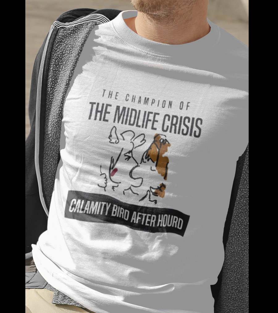 The Champion Of The Midlife Crisis Calamity Bird After Hour T-Shirt