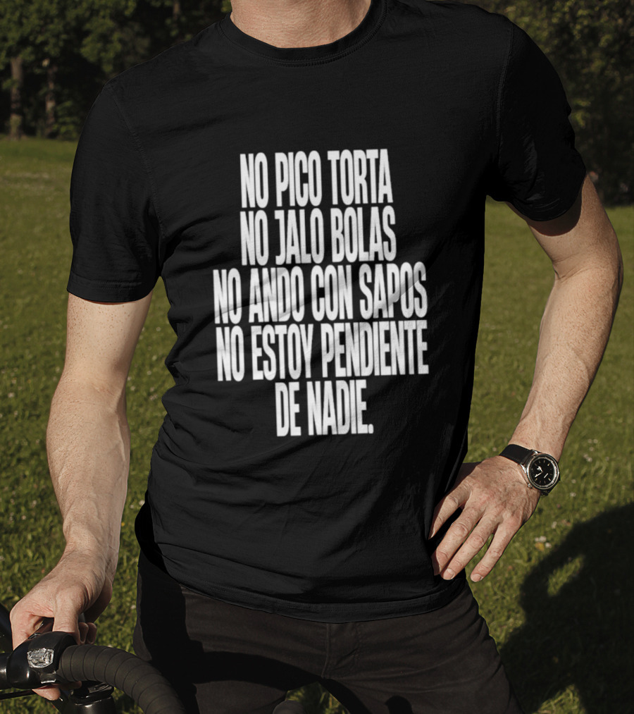 No Pico Torta No Jalo Bolas No Ando Con Sapos No Estoy Pendiente De Nadie T-Shirt