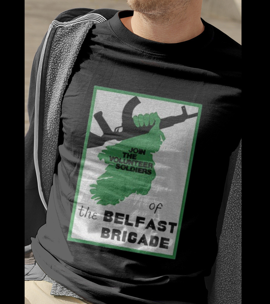 Join The Volunteer Soldiers Of The Belfast Brigade Irish Republican Army IRA Liberation Pride T-Shirt