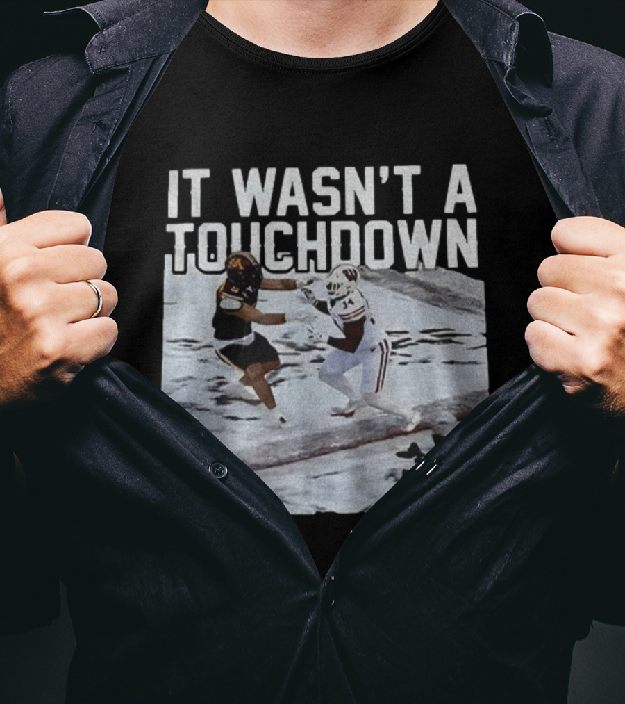 It Wasn't A Touchdown Wisconsin Badgers Vs Minnesota Golden Gophers Football T-Shirt