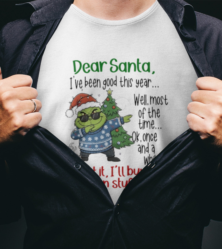 Grinch Dear Santa I’ve Been Good This Year Well Most Of The Time Once In A While Forget It I'll Buy My Own Stuff T-Shirt