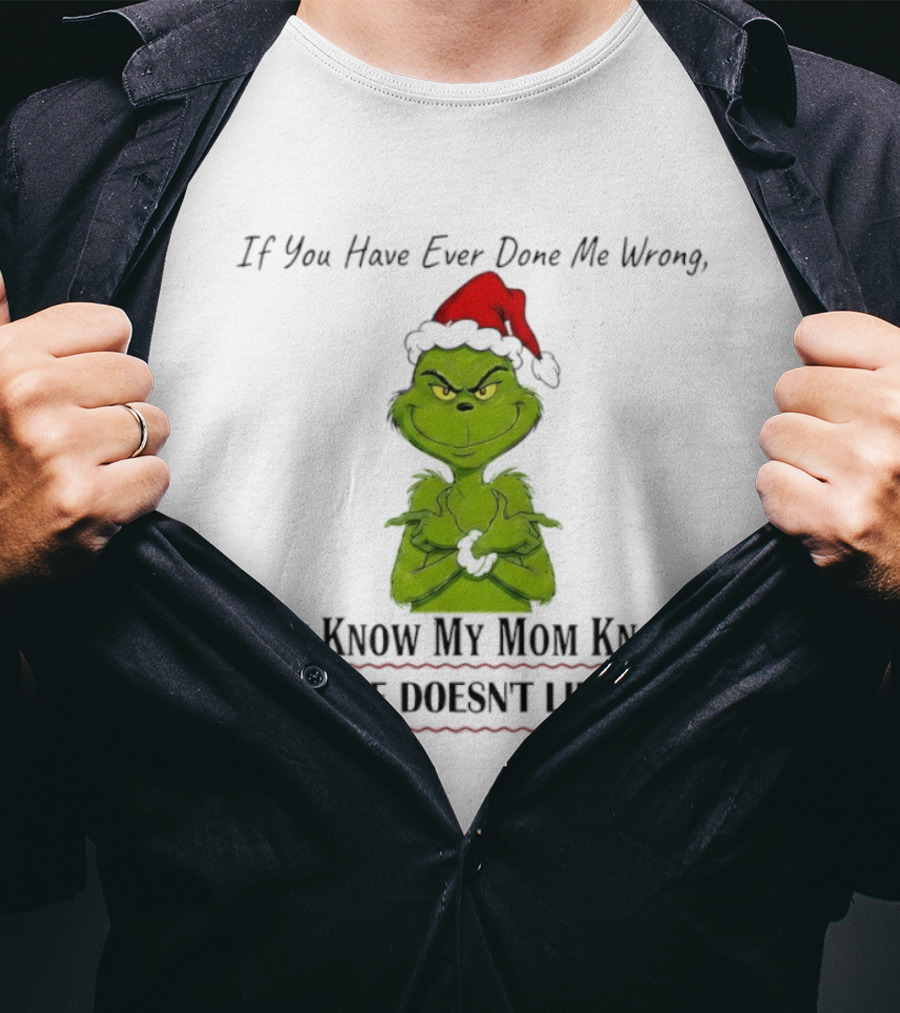 Grinch If You Have Ever Done Me Wrong Just Know My Mom Knows And She Doesn't Like You T-Shirt