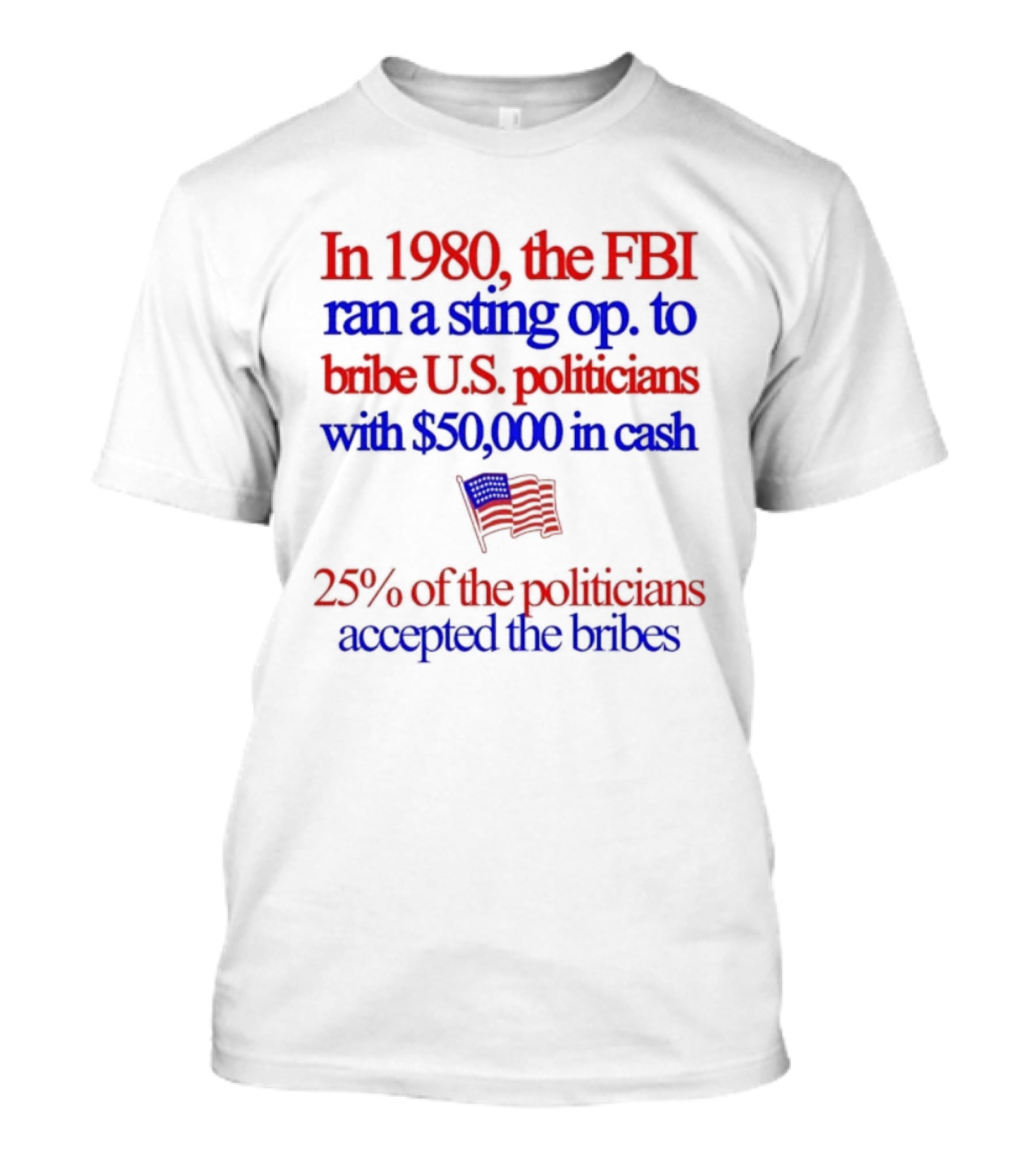 In 1980 The FBI Bribed US Politicians With $50000 Cash 25 Percent Accepted T-Shirt