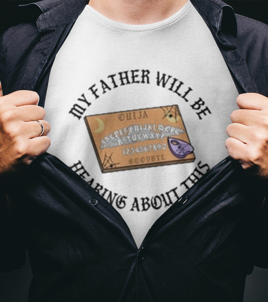 Ouija Board My Father Will Be Hearing About This T-Shirt