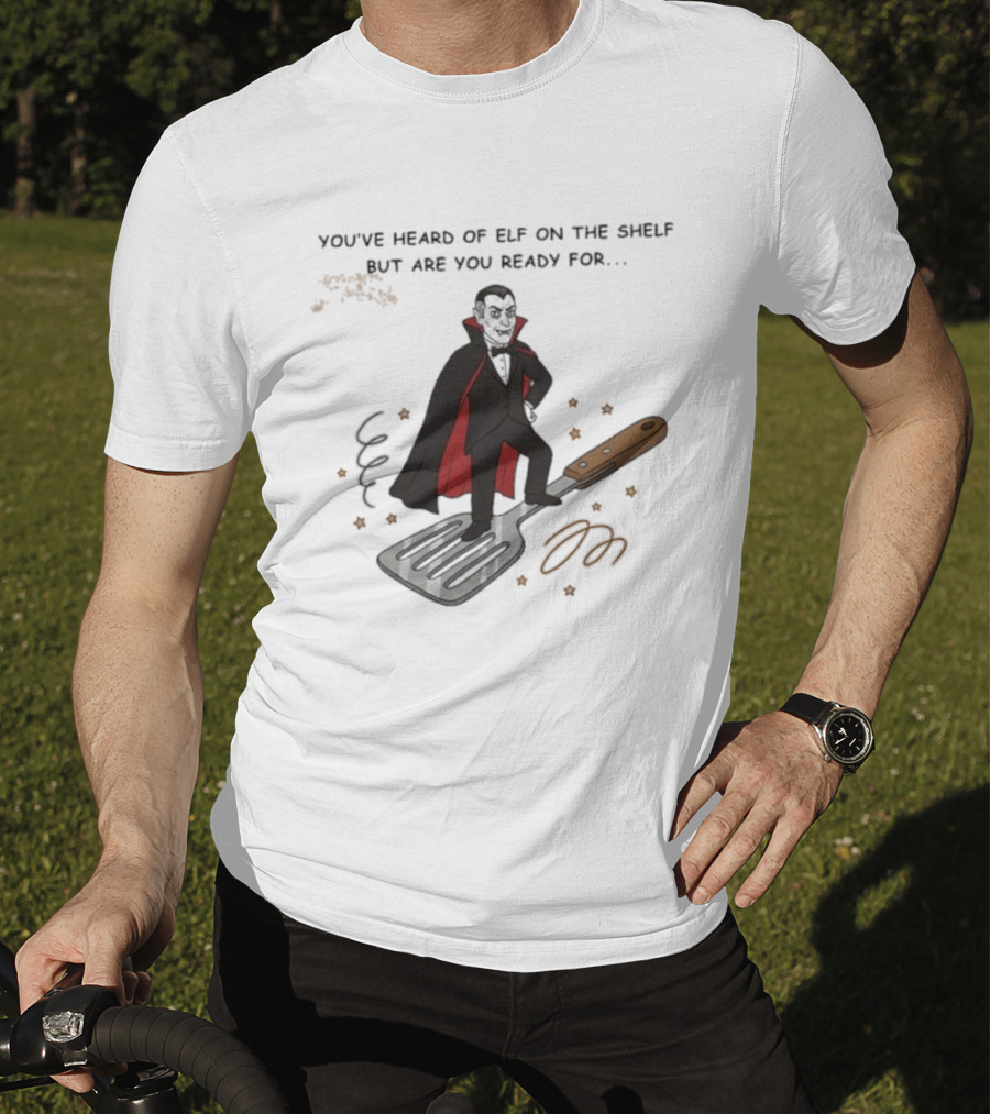 You've Heard Of Elf On The Shelf But Are You Ready For Dracula On A Spatula T-Shirt