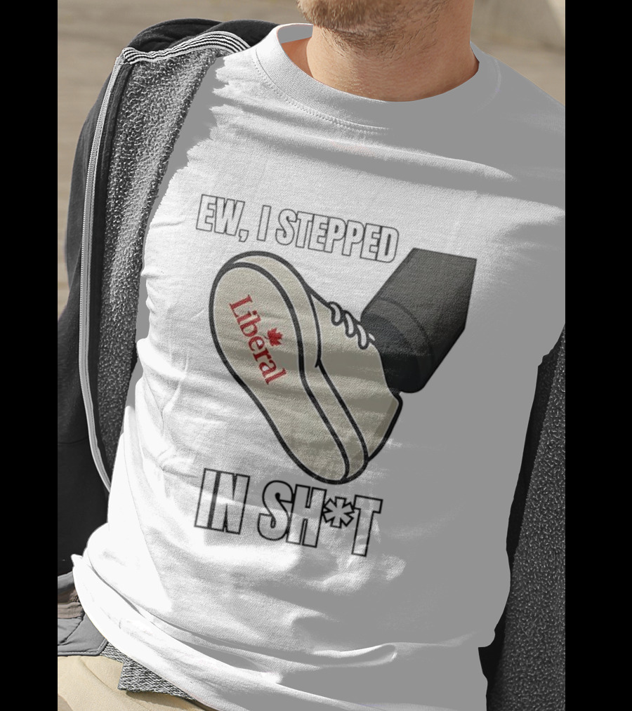 Ew I Stepped In Liberal Party Of Canada Sh*t Shoe Political Statement T-Shirt