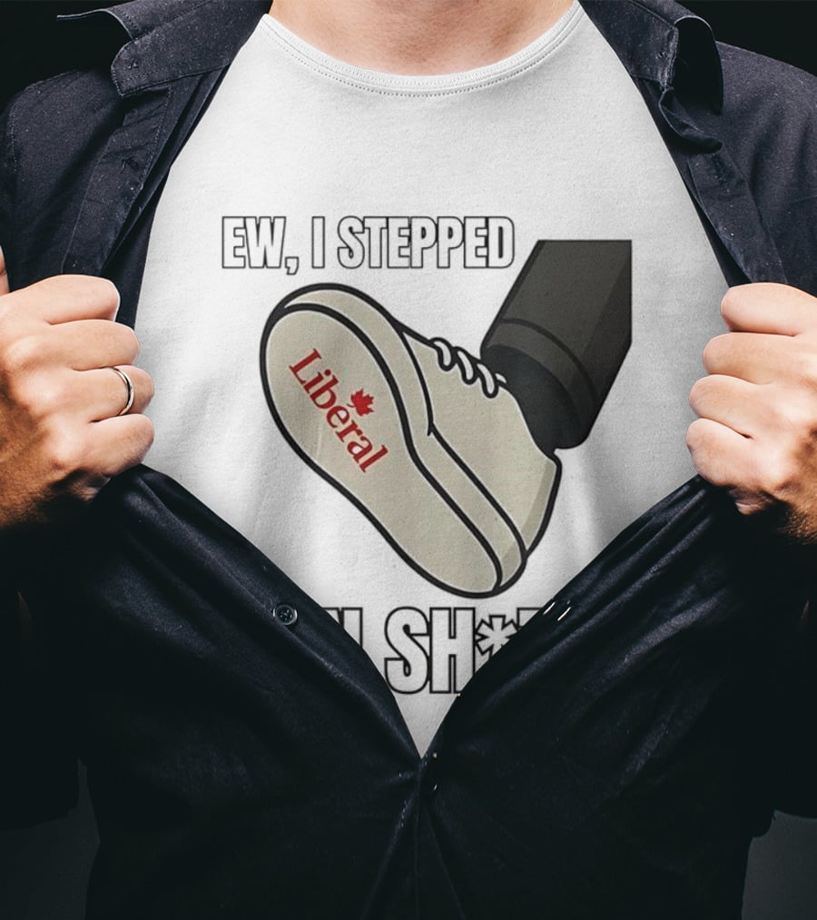 Ew I Stepped In Liberal Party Of Canada Sh*t Shoe Political Statement T-Shirt
